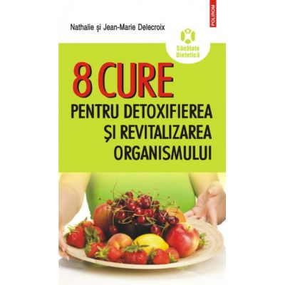 8 cure pentru detoxifierea și revitalizarea organismului, Nathalie Delecroix și Jean Marie Delecroix 